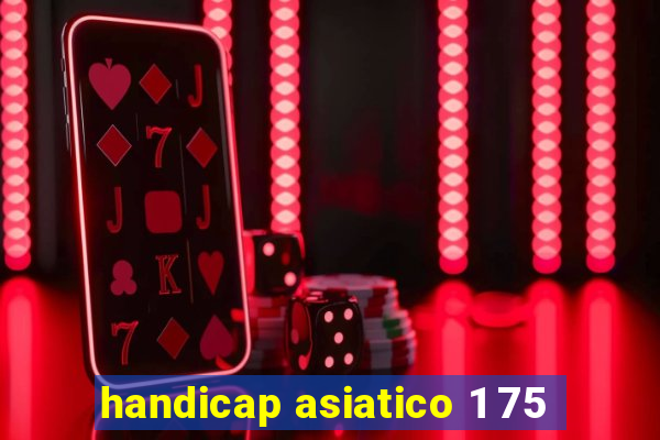 handicap asiatico 1 75